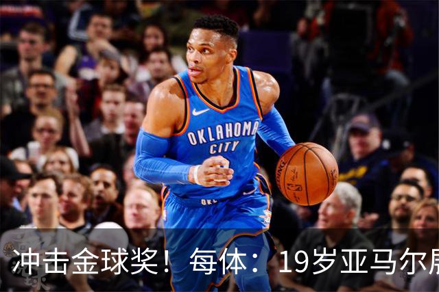 冲击金球奖！每体：19岁亚马尔展现超越年龄的雄心，渴望追求更多