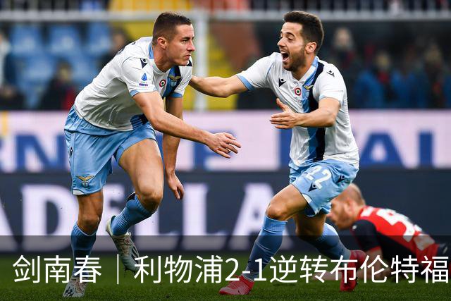 剑南春｜利物浦2-1逆转布伦特福德，伊萨克、穆尼奥斯建功，小蜜蜂两人染红