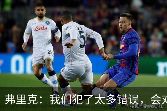 弗里克：我们犯了太多错误，会对比赛进行分析然后做出改进