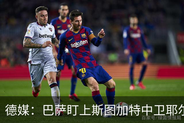 德媒：巴萨盯上斯图加特中卫耶尔奇，球员5000万欧身价成障碍
