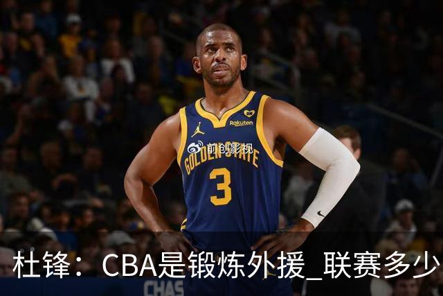 杜锋：CBA是锻炼外援 联赛多少场也没用 国家队后卫支配球机会很小