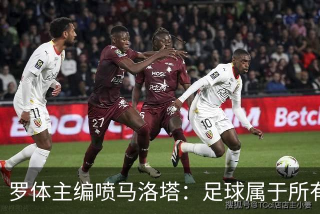 罗体主编喷马洛塔：足球属于所有人，意大利足球不能你说了算