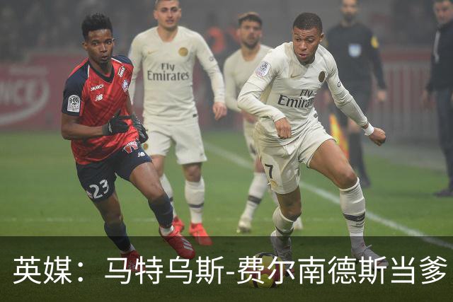 英媒：马特乌斯-费尔南德斯当爹，热刺准假陪产