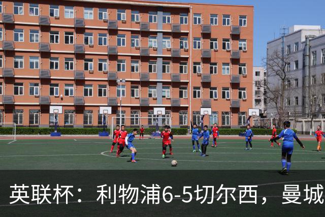 英联杯：利物浦6-5切尔西，曼城4-3布莱顿，维拉0-3，八强对阵出炉