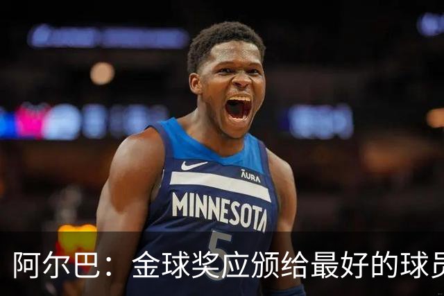 阿尔巴：金球奖应颁给最好的球员，对我而言就是梅西