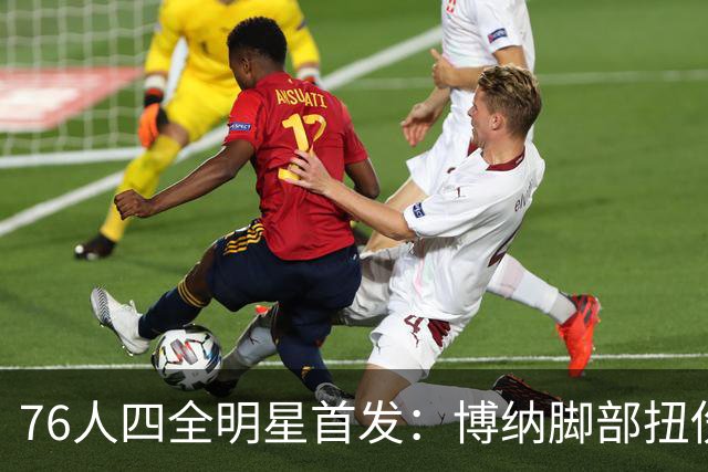 76人四全明星首发：博纳脚部扭伤缺季前赛