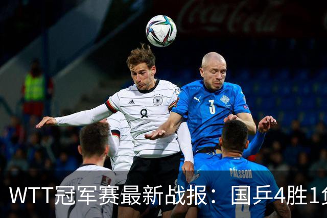 WTT冠军赛最新战报：国乒4胜1负！王曼昱惨败，孙颖莎梁靖崑绝杀